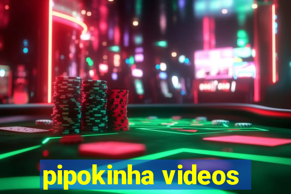 pipokinha videos